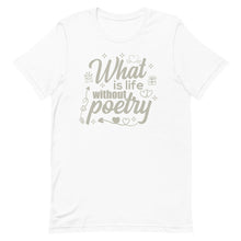 Load image into Gallery viewer, Poetry Gift : What is life without poetry T Shirt